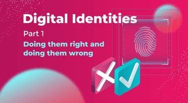 Digital Identities, doing them right and doing them wrong